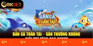 Bắn Cá Thần Tài – Săn Thưởng Khủng, Giải Trí Đỉnh Cao 8kbet