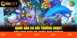 game-ban-ca-doi-thuong-8kbet-san-kho-bau-va-nhan-qua-khung
