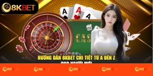 Hướng Dẫn 8kbet Chi Tiết Từ A Đến Z Cho Người Mới