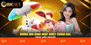 Hướng Dẫn Đăng Nhập 8kbet Chuẩn Xác, Truy Cập Nhanh