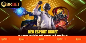 Kèo Esport 8Kbet - 3 Loại Cược Dễ Chơi Dễ Thắng