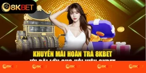 Khuyến Mãi Hoàn Trả 8kbet: Ưu Đãi Lớn Cho Hội Viên 8kbet