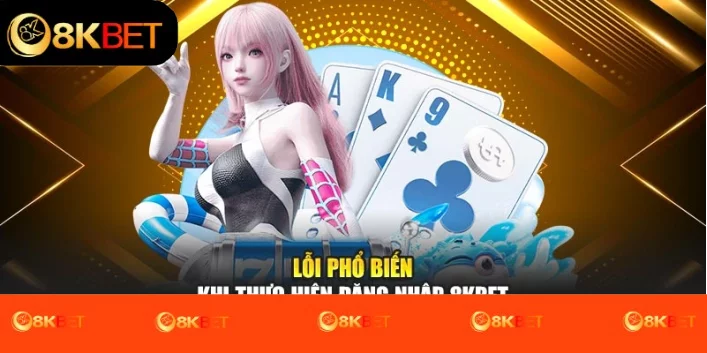Lỗi phổ biến khi thực hiện đăng nhập 8kbet Lỗi phổ biến khi thực hiện đăng nhập 8kbet