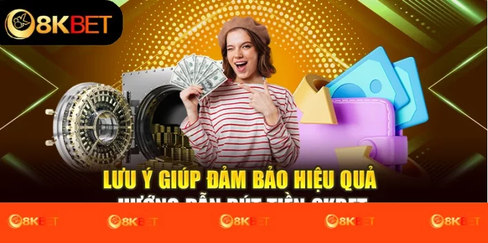 Lưu ý giúp đảm bảo hiệu quả hướng dẫn rút tiền 8kbet