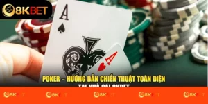 Poker – Hướng Dẫn Chiến Thuật Toàn Diện Tại Nhà Cái 8kbet
