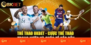 Thể Thao 8Kbet - Cược Thể Thao Trong Nước Và Quốc Tế Hấp Dẫn