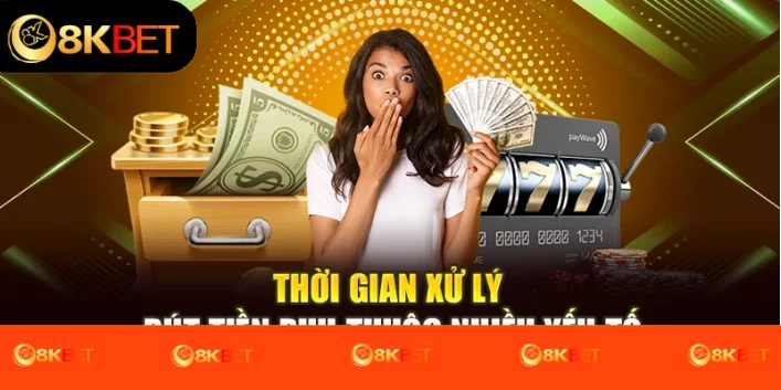 Thời gian xử lý rút tiền phụ thuộc nhiều yếu tố